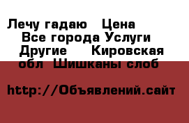 Лечу гадаю › Цена ­ 500 - Все города Услуги » Другие   . Кировская обл.,Шишканы слоб.